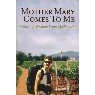 Mother Mary Comes To Me: Words of Wisdom from Medjugorje