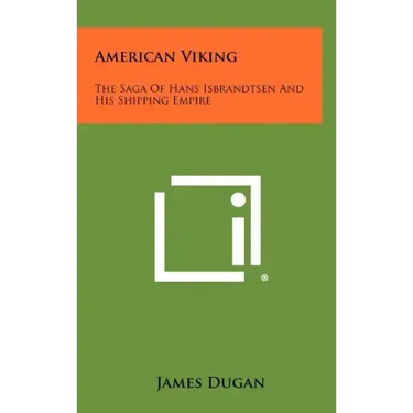American Viking: The Saga of Hans Isbrandtsen and His Shipping Empire