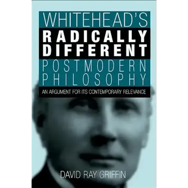 Whitehead's Radically Different Postmodern Philosophy: An Argument for Its Contemporary Relevance