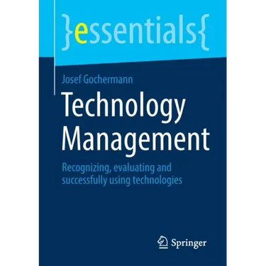 Technology Management: Recognizing, Evaluating and Successfully Using Technologies