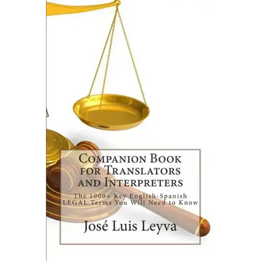 Companion Book for Translators and Interpreters: The 1000+ Key English-Spanish Legal Terms You Will Need to Know