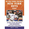 So You Think You're a New York Mets Fan?: Stars, Stats, Records, and Memories for True Diehards