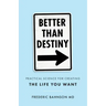 Better Than Destiny: Practical Science for Creating the Life You Want
