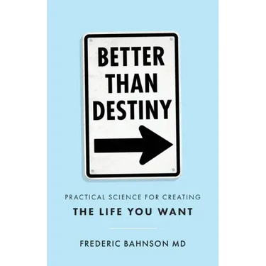 Better Than Destiny: Practical Science for Creating the Life You Want