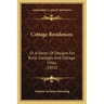 Cottage Residences: Or A Series Of Designs For Rural Cottages And Cottage Villas (1852)