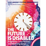 The Future Is Disabled: Prophecies, Love Notes and Mourning Songs