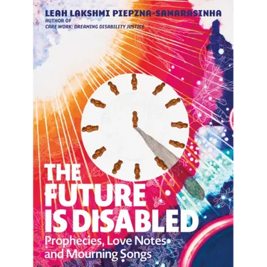 The Future Is Disabled: Prophecies, Love Notes and Mourning Songs