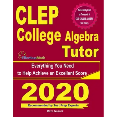 CLEP College Algebra Tutor: Everything You Need to Help Achieve an Excellent Score