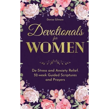 Devotionals for Women: De-Stress and Anxiety Relief. 52-Week Guided Scriptures and Prayers