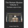 The Roman Illusion Volume III: Explores the Hidden origins of Islam