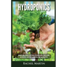 Hydroponics: Beginner's Guide to Quickly Start Growing Your Own Vegetables, Fruits, & Herbs And Learn How to Build Your Own Hydropo