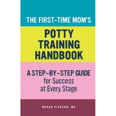 The First-Time Mom's Potty-Training Handbook: A Step-By-Step Guide for Success at Every Stage
