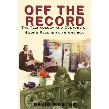 Off the Record: The Technology & Culture of Sound Recording in America
