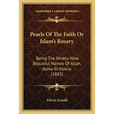 Pearls Of The Faith Or Islam's Rosary: Being The Ninety-Nine Beautiful Names Of Allah, Asma-El-Husna (1883)