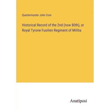 Historical Record of the 2nd (now 80th), or Royal Tyrone Fusilien Regiment of Militia