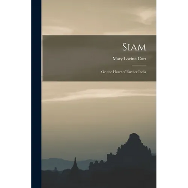 Siam: Or, the Heart of Farther India