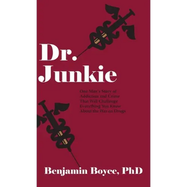 Dr. Junkie: One Man's Story of Addiction and Crime That Will Challenge Everything You Know About the War on Drugs