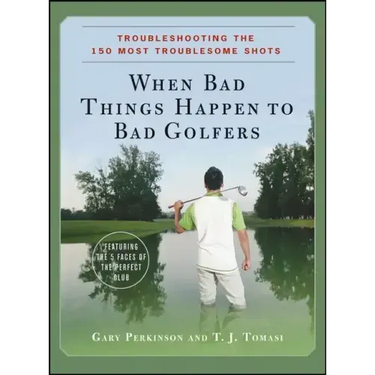 When Bad Things Happen to Bad Golfers: Troubleshooting the 150 Most Troublesome Shots