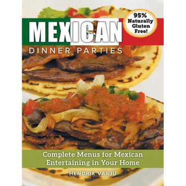 Mexican Dinner Parties: Complete Menus for Mexican Entertaining in Your Home