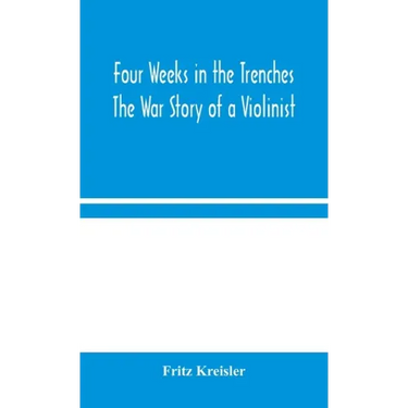 Four Weeks in the Trenches: The War Story of a Violinist