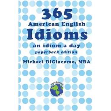 365 American English Idioms: An Idiom A Day