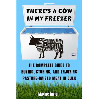 There's a Cow in My Freezer: The Complete Guide to Buying, Storing, and Enjoying Pasture-Raised Meat in Bulk