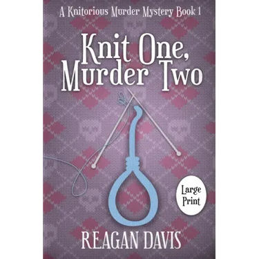 Knit One, Murder Two: A Knitorious Murder Mystery
