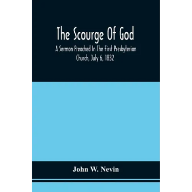 The Scourge Of God; A Sermon Preached In The First Presbyterian Church, July 6, 1832, On The Occasion Of A City Fast, Observed In Reference To The App
