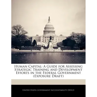 Human Capital: A Guide for Assessing Strategic Training and Development Efforts in the Federal Government (Exposure Draft)