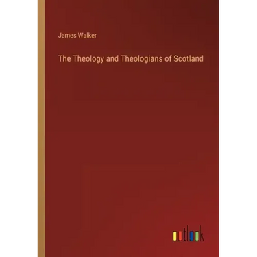 The Theology and Theologians of Scotland