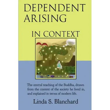 Dependent Arising In Context: the Buddha's core lesson, in the context of his time and ours