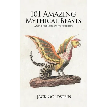 101 Amazing Mythical Beasts: ...and Legendary Creatures