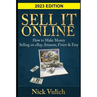 Sell It Online: How to Make Money Selling on eBay, Amazon, Fiverr & Etsy