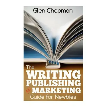 The Writing, Publishing and Marketing Guide for Newbies: A step by step guide to getting started and getting ahead on Amazon's KDP