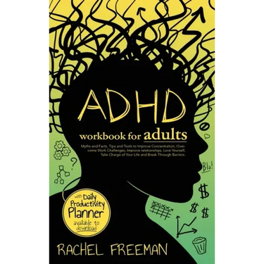 ADHD Workbook for Adults: Myths and Facts, Tips and Tools to Improve Concentration, Overcome Work Challenges, Improve relationships, Take Charge of Yo