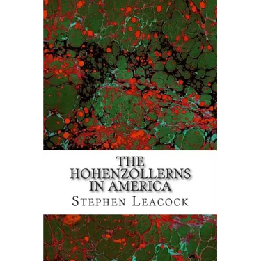 The Hohenzollerns In America: (Stephen Leacock Classics Collection)