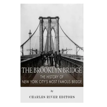 The Brooklyn Bridge: The History of New York City's Most Famous Bridge