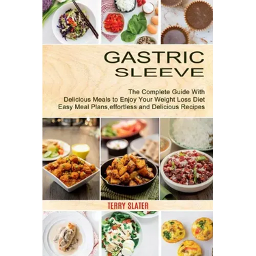 Gastric Sleeve: The Complete Guide With Delicious Meals to Enjoy Your Weight Loss Diet (Easy Meal Plans, effortless and Delicious Recipes)