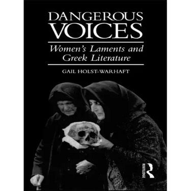 Dangerous Voices: Women's Laments and Greek Literature
