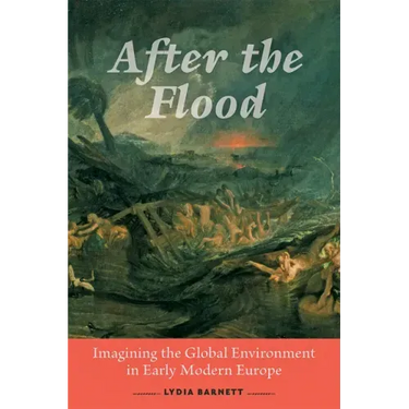 After the Flood: Imagining the Global Environment in Early Modern Europe
