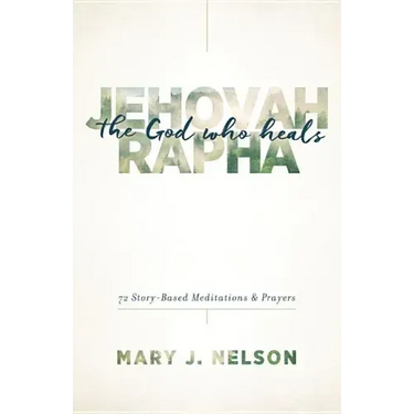 Jehovah-Rapha: The God Who Heals: 72 Story-Based Meditations and Prayers
