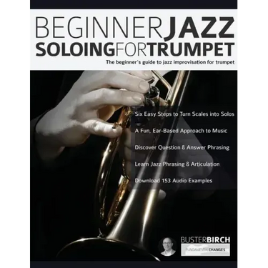 Beginner Jazz Soloing For Trumpet: The Beginner's Guide To Jazz Improvisation For Trumpet
