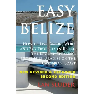 Easy Belize: How to Live, Retire, Work and Buy Property in Belize, the English Sp