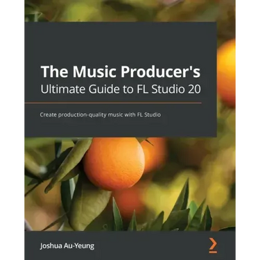 The Music Producer's Ultimate Guide to FL Studio 20: Create production-quality music with FL Studio