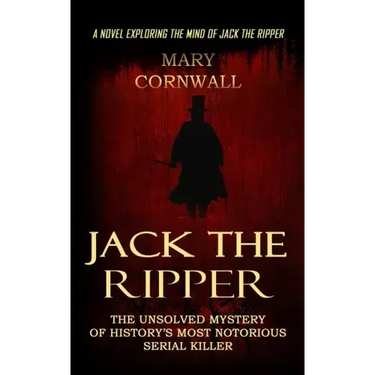 Jack the Ripper: A Novel Exploring the Mind of Jack the Ripper (The Unsolved Mystery of History's Most Notorious Serial Killer)