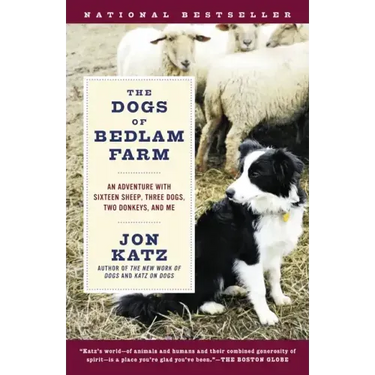 The Dogs of Bedlam Farm: An Adventure with Sixteen Sheep, Three Dogs, Two Donkeys, and Me