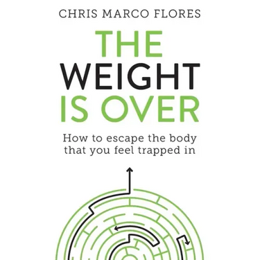 The Weight Is Over: How to escape the body that you feel trapped in