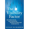 The Visibility Factor: Break Through Your Fears, Stand In Your Own Power And Become The Authentic Leader You Were Meant To Be