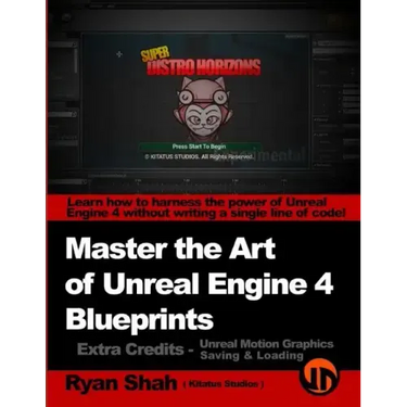 Master the Art of Unreal Engine 4 - Blueprints - Extra Credits (Saving & Loading + Unreal Motion Graphics!): Multiple Mini-Projects to Boost your Unre