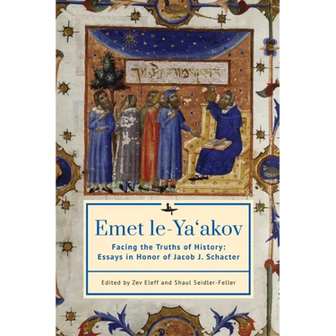 Emet Le-Ya'akov: Facing the Truths of History: Essays in Honor of Jacob J. Schacter